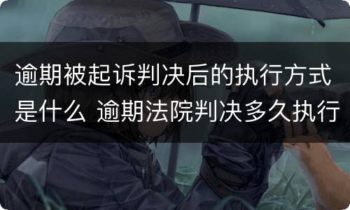 逾期被起诉判决后的执行方式是什么 逾期法院判决多久执行