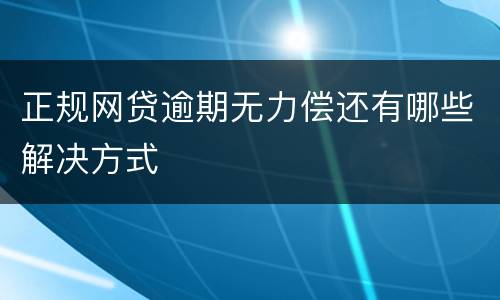 正规网贷逾期无力偿还有哪些解决方式