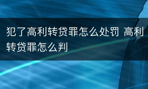 犯了高利转贷罪怎么处罚 高利转贷罪怎么判