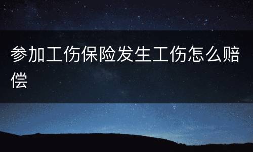 参加工伤保险发生工伤怎么赔偿