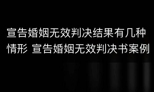宣告婚姻无效判决结果有几种情形 宣告婚姻无效判决书案例