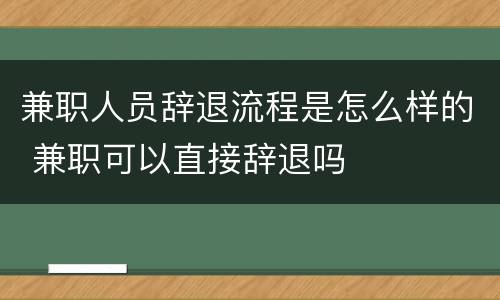 兼职人员辞退流程是怎么样的 兼职可以直接辞退吗