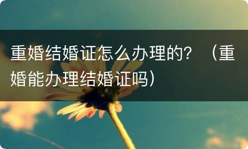 重婚结婚证怎么办理的？（重婚能办理结婚证吗）