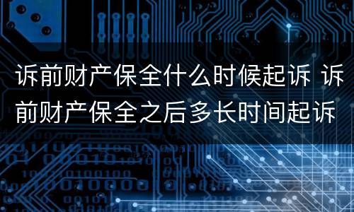 诉前财产保全什么时候起诉 诉前财产保全之后多长时间起诉
