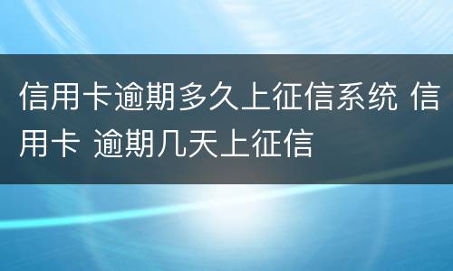 信用卡逾期多久上征信系统 信用卡 逾期几天上征信