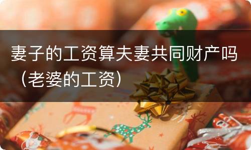 妻子的工资算夫妻共同财产吗（老婆的工资）