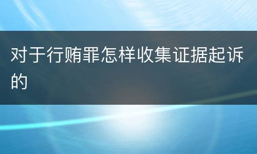 对于行贿罪怎样收集证据起诉的