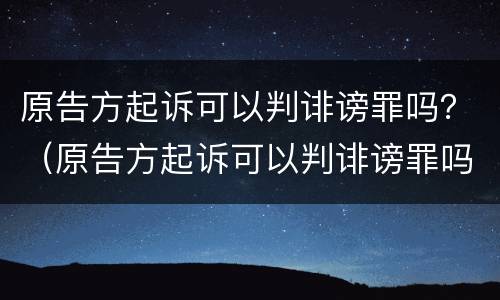 原告方起诉可以判诽谤罪吗？（原告方起诉可以判诽谤罪吗知乎）