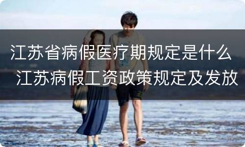 江苏省病假医疗期规定是什么 江苏病假工资政策规定及发放标准