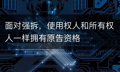 面对强拆，使用权人和所有权人一样拥有原告资格