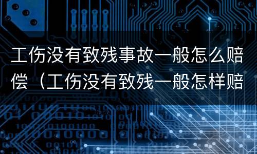 工伤没有致残事故一般怎么赔偿（工伤没有致残一般怎样赔付）