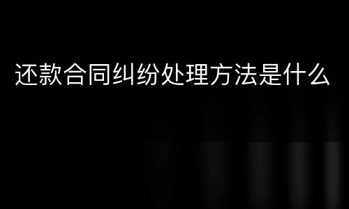 还款合同纠纷处理方法是什么