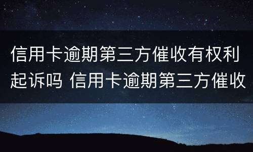 信用卡逾期第三方催收有权利起诉吗 信用卡逾期第三方催收有权利起诉吗知乎