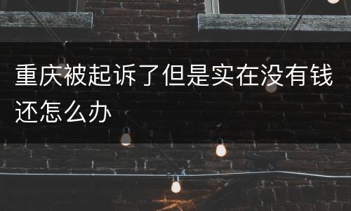 重庆被起诉了但是实在没有钱还怎么办