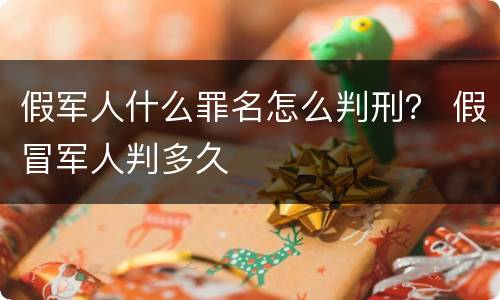 假军人什么罪名怎么判刑？ 假冒军人判多久