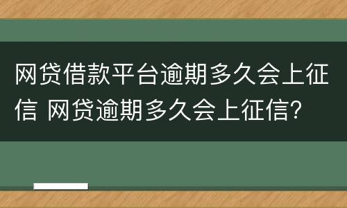网贷借款平台逾期多久会上征信 网贷逾期多久会上征信?