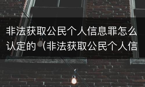 非法获取公民个人信息罪怎么认定的（非法获取公民个人信息罪立案标准）