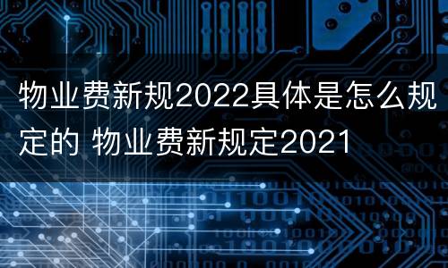 物业费新规2022具体是怎么规定的 物业费新规定2021
