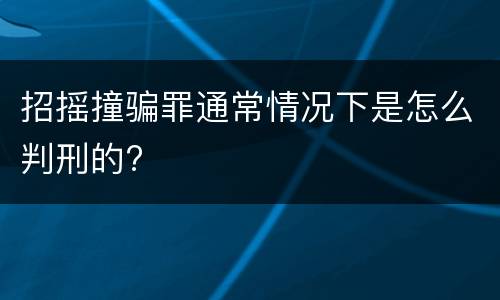 招摇撞骗罪通常情况下是怎么判刑的?
