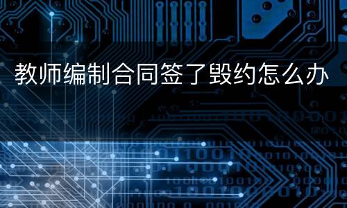 教师编制合同签了毁约怎么办