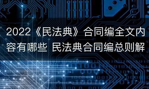 2022《民法典》合同编全文内容有哪些 民法典合同编总则解读