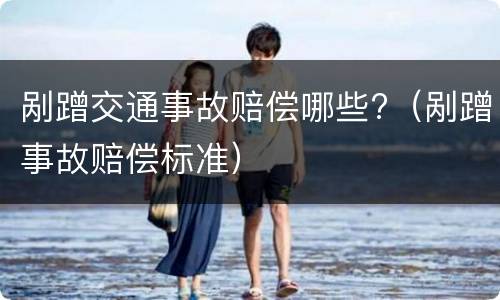 剐蹭交通事故赔偿哪些?（剐蹭事故赔偿标准）
