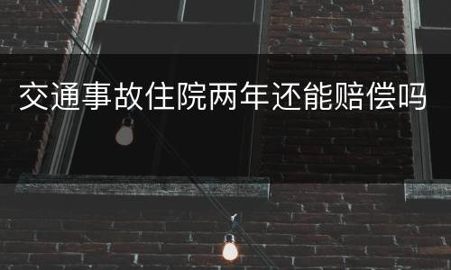 交通事故住院两年还能赔偿吗