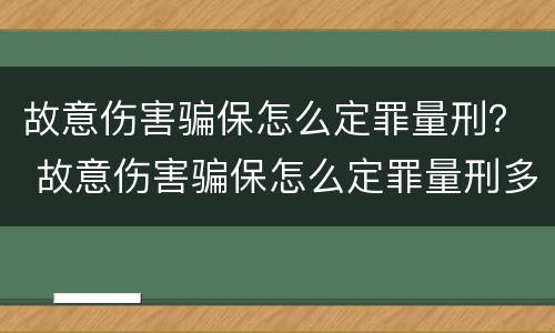 故意伤害骗保怎么定罪量刑？ 故意伤害骗保怎么定罪量刑多少