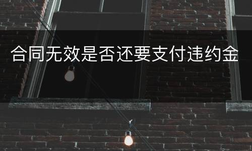 合同无效是否还要支付违约金