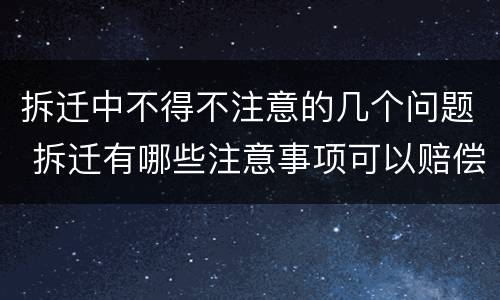 拆迁中不得不注意的几个问题 拆迁有哪些注意事项可以赔偿
