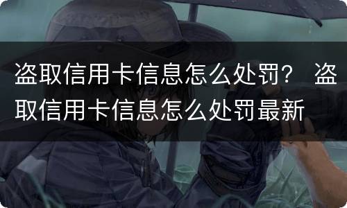 盗取信用卡信息怎么处罚？ 盗取信用卡信息怎么处罚最新