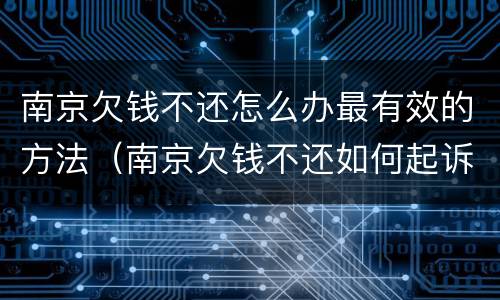 南京欠钱不还怎么办最有效的方法（南京欠钱不还如何起诉）