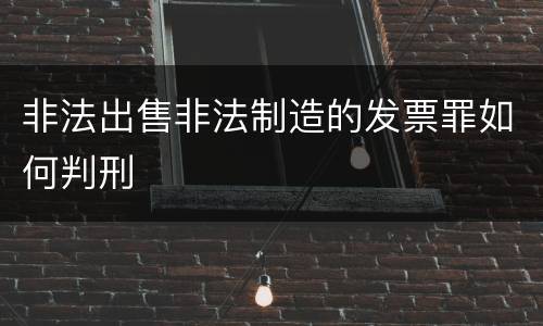 非法出售非法制造的发票罪如何判刑
