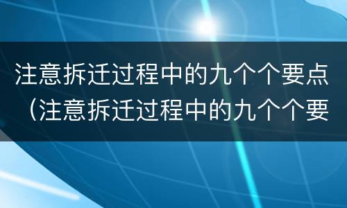 注意拆迁过程中的九个个要点（注意拆迁过程中的九个个要点是指）