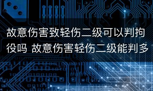 故意伤害致轻伤二级可以判拘役吗 故意伤害轻伤二级能判多久能赔偿多少?