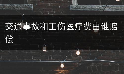 交通事故和工伤医疗费由谁赔偿
