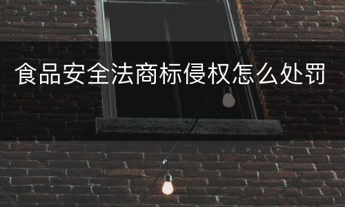 食品安全法商标侵权怎么处罚