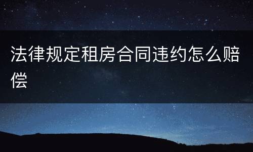 法律规定租房合同违约怎么赔偿