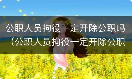 公职人员拘役一定开除公职吗（公职人员拘役一定开除公职吗法律规定）