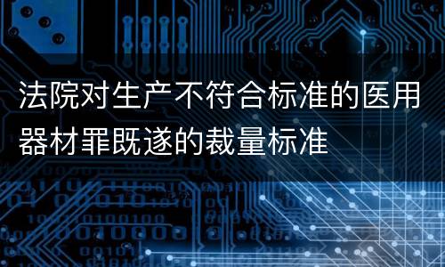 法院对生产不符合标准的医用器材罪既遂的裁量标准