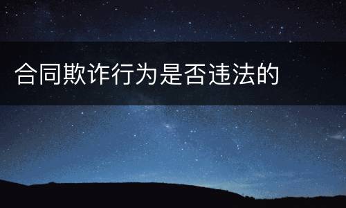 合同欺诈行为是否违法的