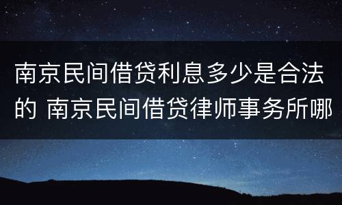 南京民间借贷利息多少是合法的 南京民间借贷律师事务所哪家好