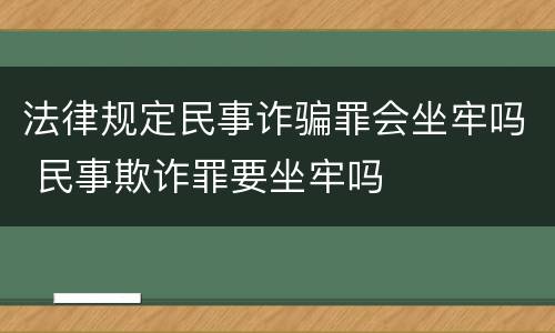法律规定民事诈骗罪会坐牢吗 民事欺诈罪要坐牢吗