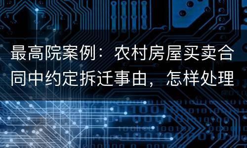 最高院案例：农村房屋买卖合同中约定拆迁事由，怎样处理?