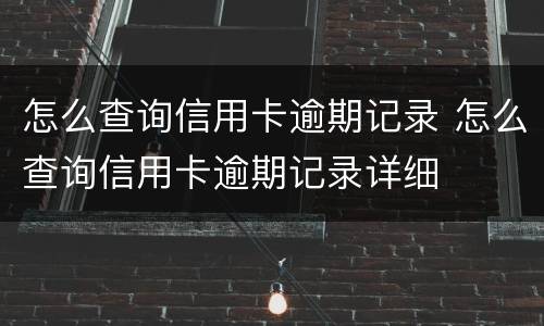 怎么查询信用卡逾期记录 怎么查询信用卡逾期记录详细