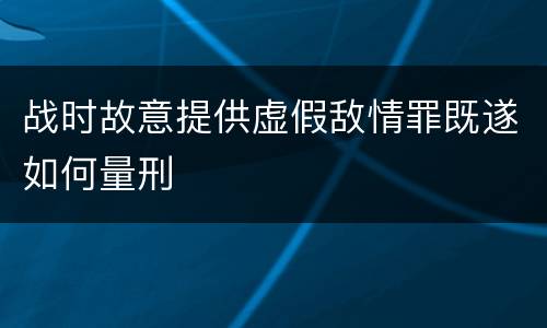 战时故意提供虚假敌情罪既遂如何量刑