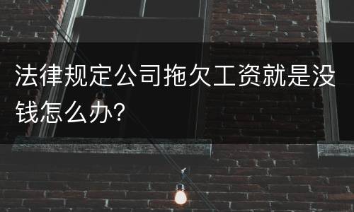 法律规定公司拖欠工资就是没钱怎么办？