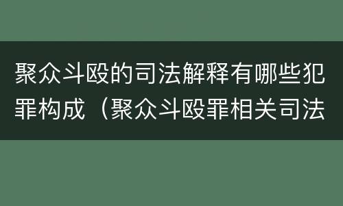 聚众斗殴的司法解释有哪些犯罪构成（聚众斗殴罪相关司法解释）