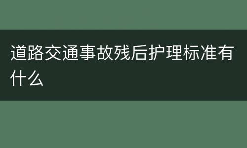 道路交通事故残后护理标准有什么