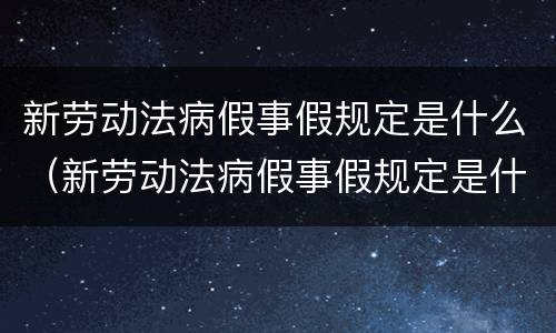 新劳动法病假事假规定是什么（新劳动法病假事假规定是什么意思）